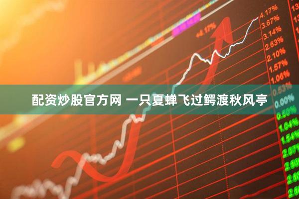 配资炒股官方网 一只夏蝉飞过鳄渡秋风亭