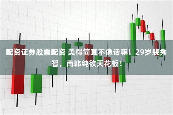 配资证券股票配资 美得简直不像话嘛！29岁裴秀智，南韩纯欲天花板！