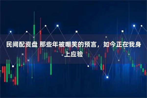 民间配资盘 那些年被嘲笑的预言，如今正在我身上应验